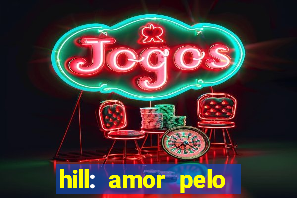 hill: amor pelo jogo online